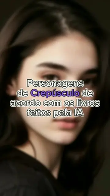 Os personagens principais de Crepúsculo de acordo com os livros versão I.A! O qu
