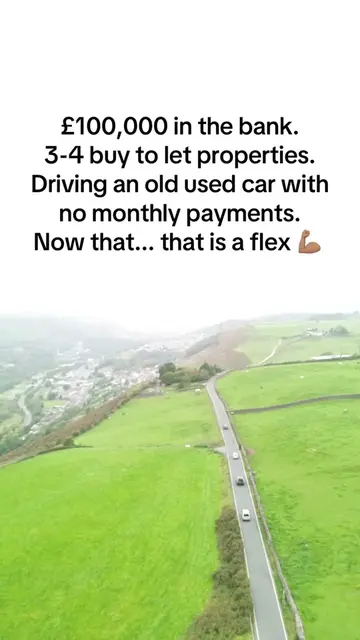 £100k saved, 3-4 properties owned, driving a paid-off oldie...Now that’s a bold 