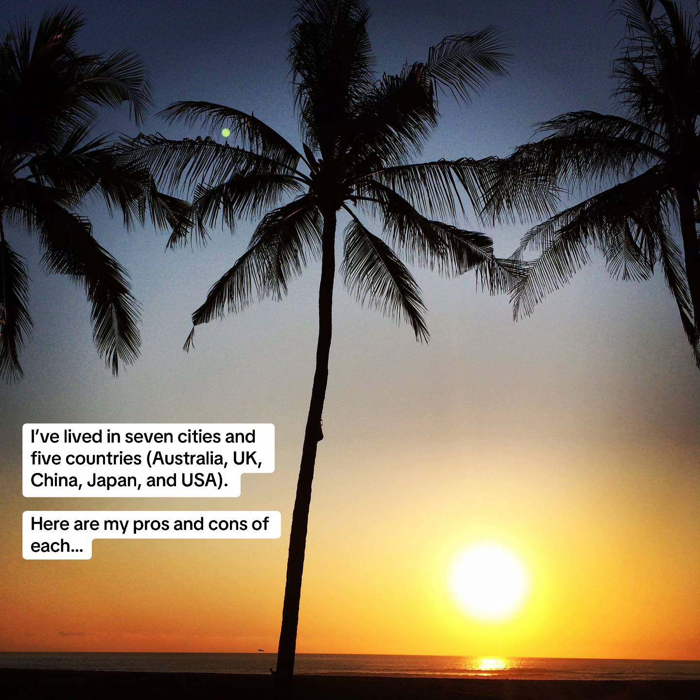 I’ve been lucky enough to live all over the world, here’s my pros and cons list 