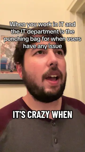 When you work in IT and the IT department is the punching bag for when users hav