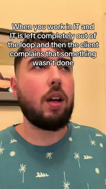 When you work in IT and IT is left completely out of the loop and then the clien