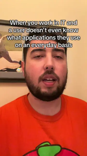When it work in IT and a user doesn’t even know what applications they use on an