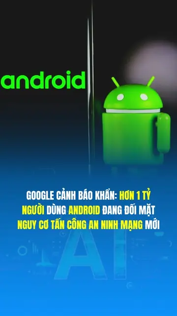 Google vừa phát đi cảnh báo đỏ: Hơn 1 tỷ người dùng Android đang đối mặt với ngu