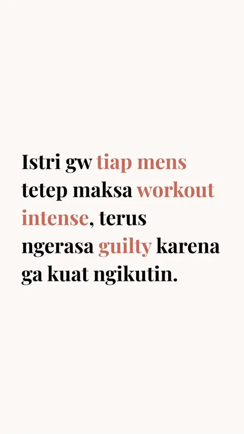 Istri gw selalu maksa workout intense pas mens. Terus ngerasa guilty karena ga k