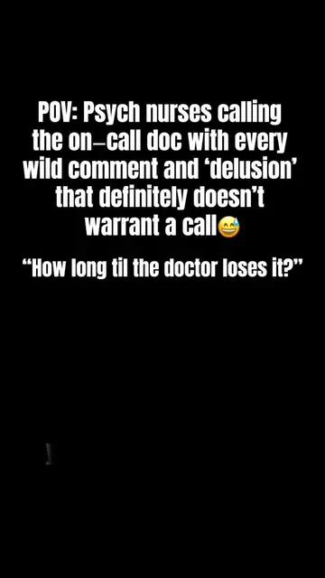 POV: Psych nurses calling the on‑call doc with every wild patient comment and “e