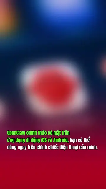 OpenClaw chính thức có mặt trên ứng dụng di động iOS và Android, bạn có thể dùng