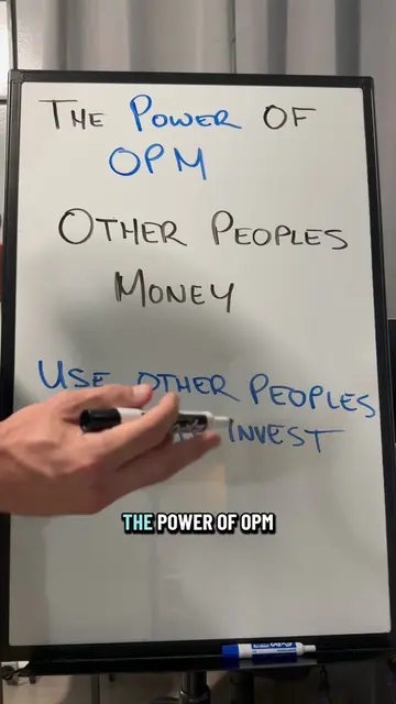 The Power of OPM OPM stands for Other People’s Money. Instead of using only your