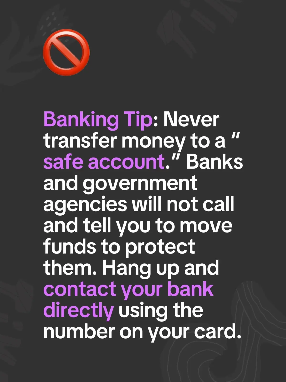 Banking Tip: Never transfer money to a “safe account.” Banks and government agen