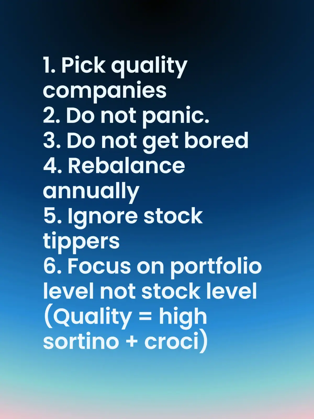 1. Pick quality companies  2. Do not panic.  3. Do not get bored  4. Rebalance a