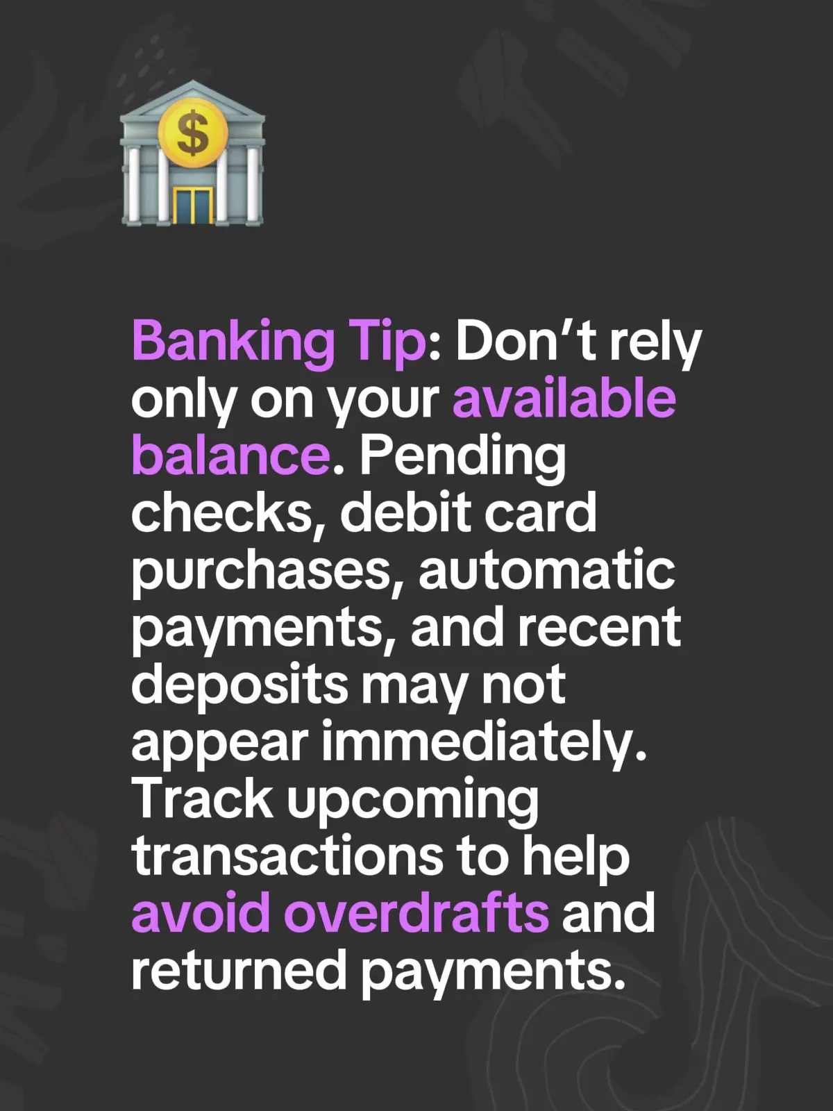 Banking Tip: Don’t rely only on your available balance. Pending checks, debit ca