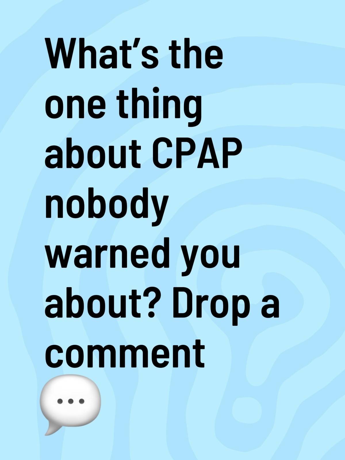 What’s the one thing about CPAP nobody warned you about? For me it was learning 