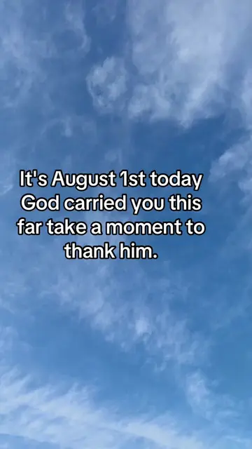 It's August 1st today God carried you this far take a moment to thank him.