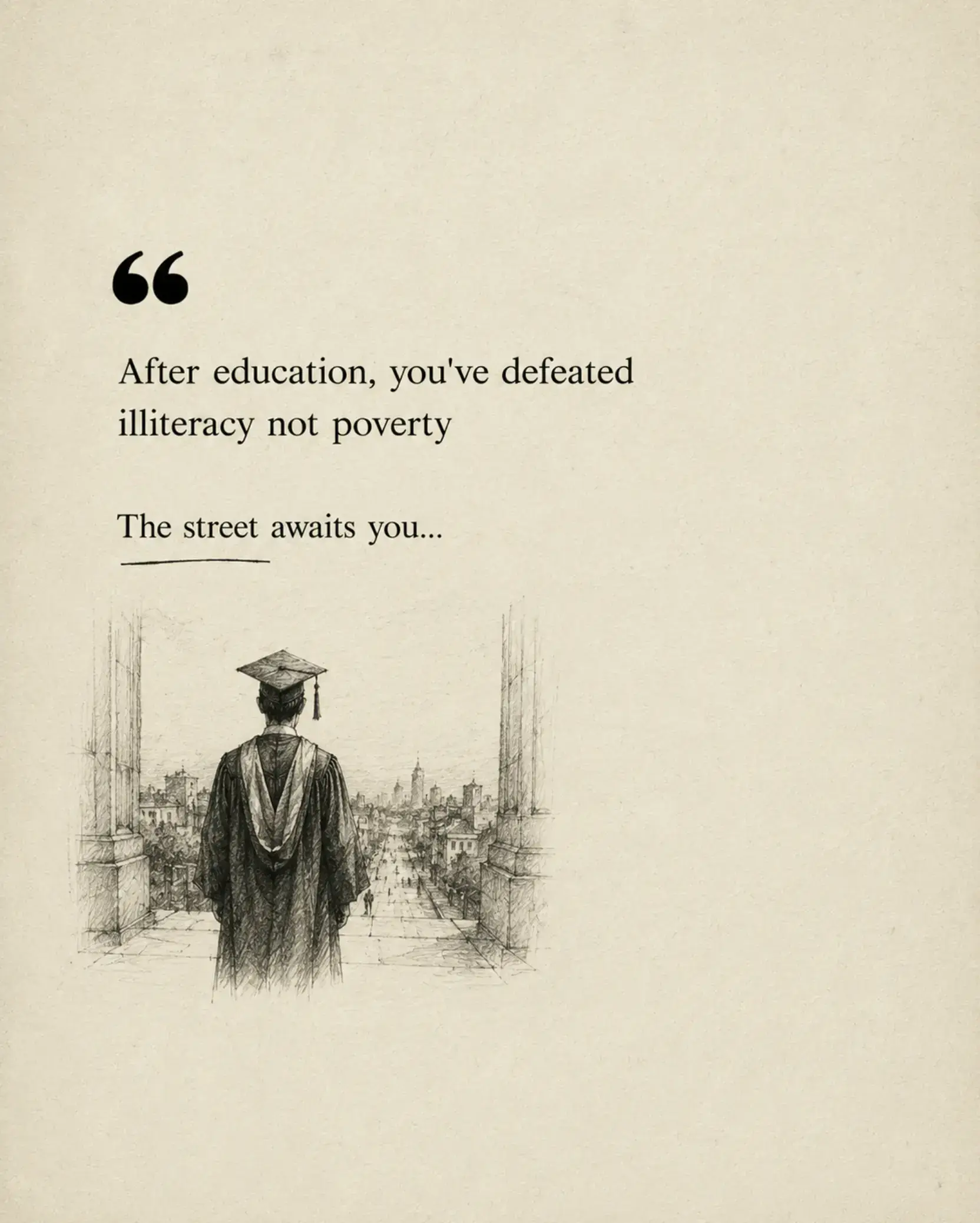 Education gives you knowledge. It gives you skills. It teaches you how to read, 