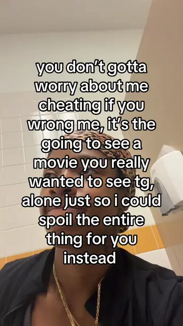 you don’t gotta worry about me cheating if you fck up w me, it’s the going to se