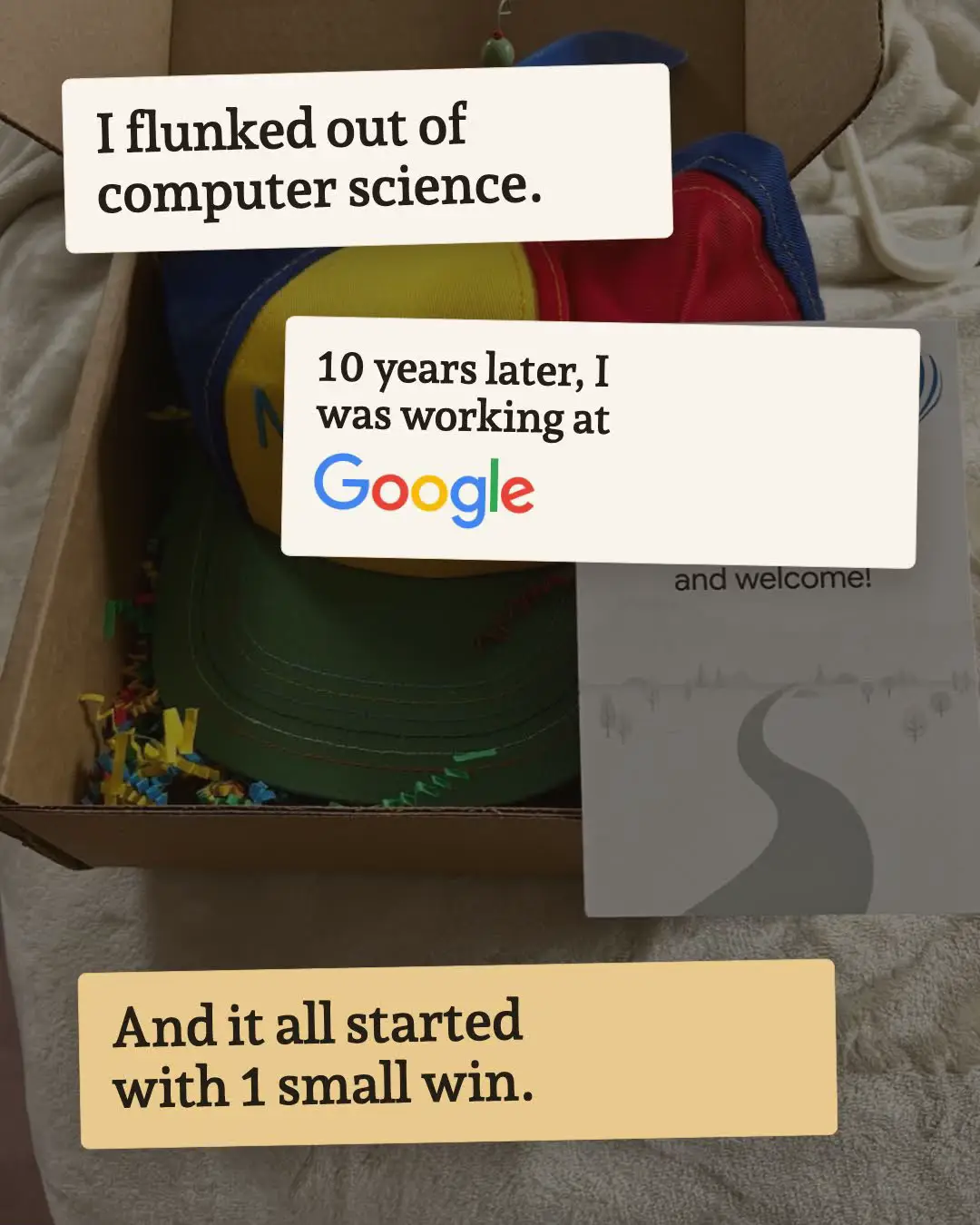 I flunked out of computer science. 10 years later, I was working at Google. My j