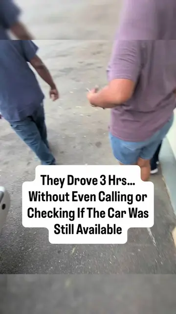 They drove three hours without calling or confirming the car was still available