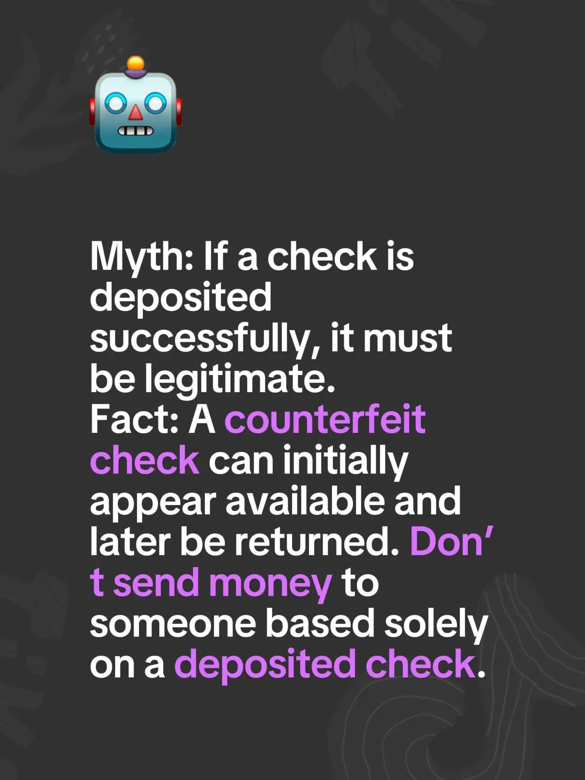 Myth: If a check is deposited successfully, it must be legitimate. Fact: A count