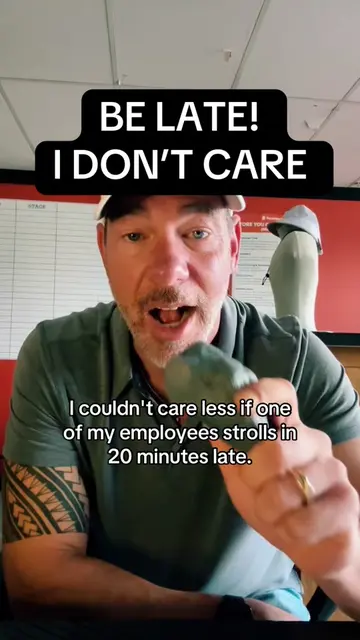 I don't care if my people are late. Never have. Not an hour. Not a no-show. Ten,