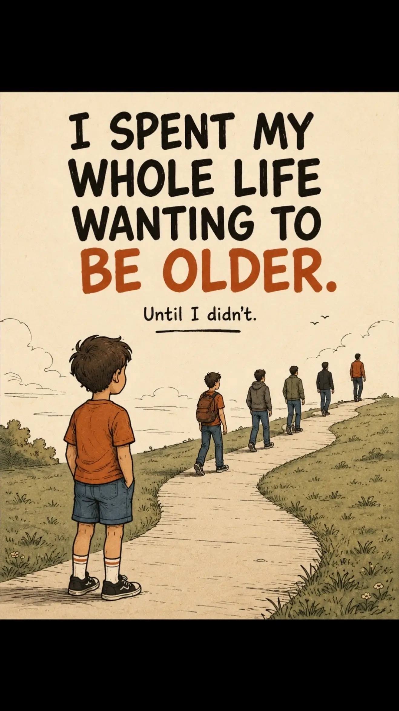 WE SPEND HALF OUR LIVES WANTING TO BE OLDER… AND THE OTHER HALF WISHING WE COULD