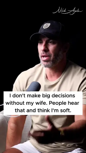 I don't make big decisions without my wife. People hear that and think I'm soft.