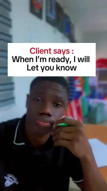Client says: “I’ll let you know when I’m ready.” Don’t say “Okay.” You might nev