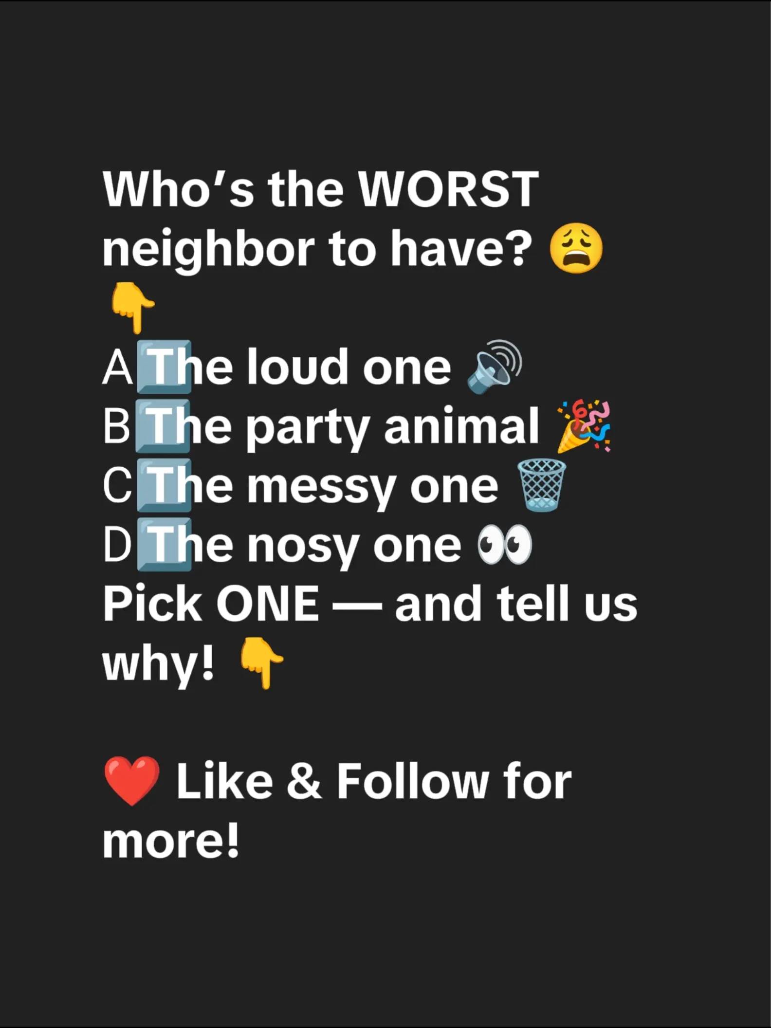 Who’s the WORST neighbor to have? 😩👇 A️⃣ The loud one 🔊 B️⃣ The party animal 