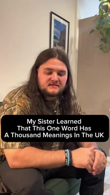 My Sister learned that this one word has a thousand meanings in the UK @(Karen) 