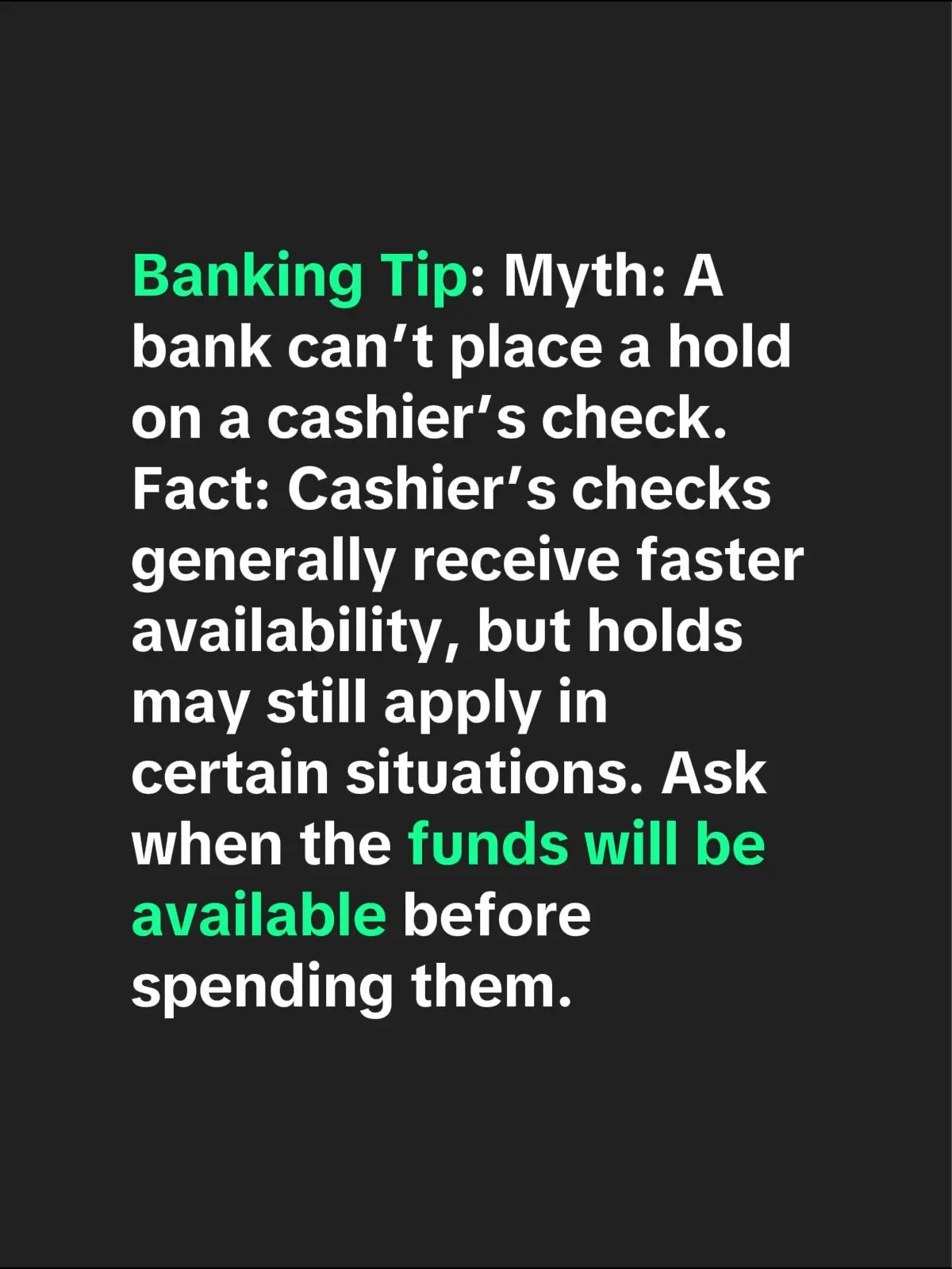 Banking Tip: Myth: A bank can’t place a hold on a cashier’s check. Fact: Cashier