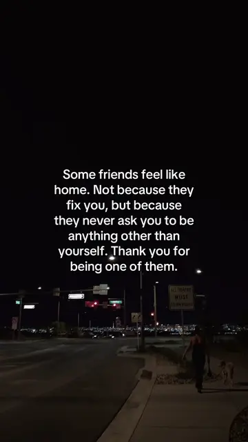 I think one of the greatest gifts in life is finding a friend you don’t have to 