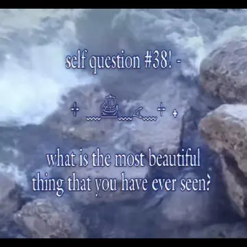 #selfquestion - 38! The most beautiful thing that I've ever seen is probably my 