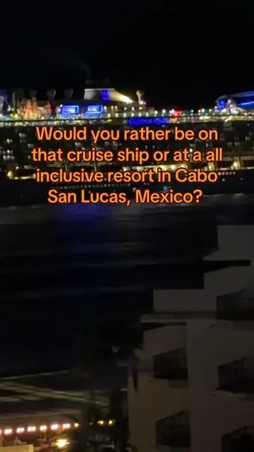 Would you rather be on a cruise ship or at a all inclusive resort in Cabo San Lu