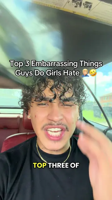 Top three most embarrassing things guys do that girls absolutely hate top three 
