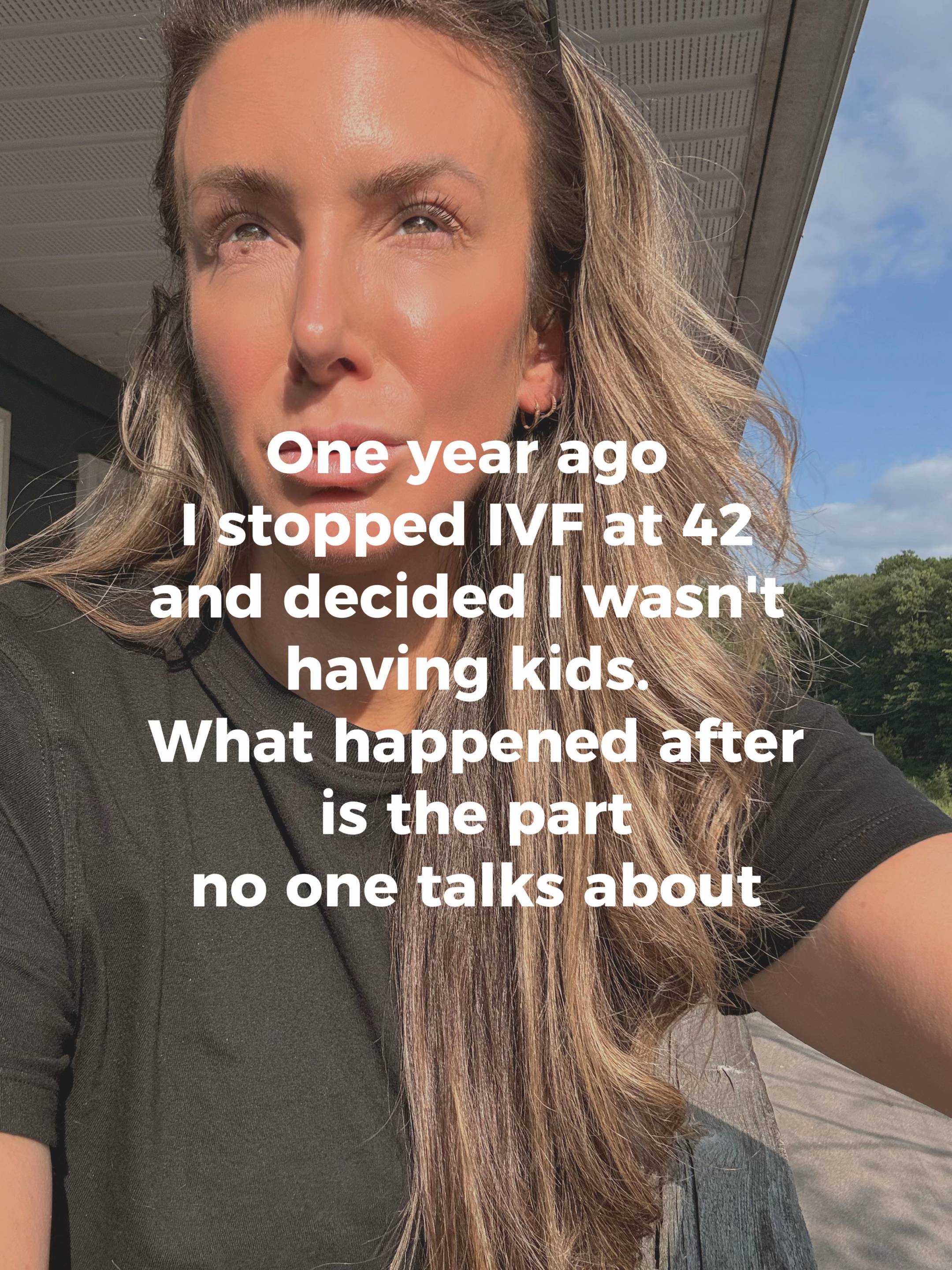 A year ago I stopped IVF, and I had no way of knowing this was the life waiting 