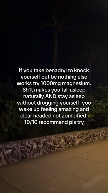 i used to take benadryl all the time but magnesium helped me better
